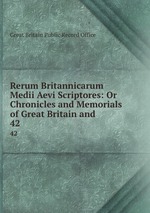 Rerum Britannicarum Medii Aevi Scriptores: Or Chronicles and Memorials of Great Britain and .. 42