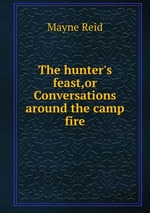 The hunter`s feast,or Conversations around the camp fire