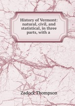 History of Vermont: natural, civil, and statistical, in three parts, with a