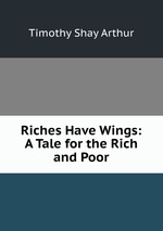 Riches Have Wings: A Tale for the Rich and Poor