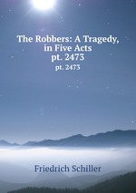 The Robbers: A Tragedy, in Five Acts. pt. 2473