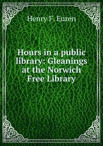 Hours in a public library: Gleanings at the Norwich Free Library