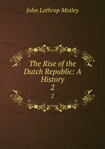 The Rise of the Dutch Republic: A History. 2