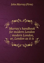 Murray`s handbook for modern London : modern London, or, London as it is