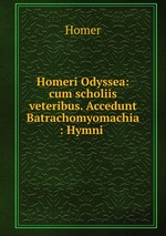 Homeri Odyssea: cum scholiis veteribus. Accedunt Batrachomyomachia : Hymni