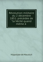 Rvolution militaire du 2 dcembre 1851: prcde de "la Vrit quand mme