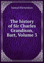 The history of Sir Charles Grandison, Bart, Volume 3