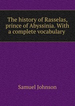 The history of Rasselas, prince of Abyssinia. With a complete vocabulary