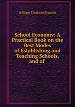 School Economy: A Practical Book on the Best Modes of Establishing and Teaching Schools, and of
