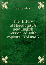 The History of Herodotus: A new English version, ed. with copious ., Volume 3