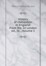 History of civilization in England: From the 2d London ed., to ., Volume 1