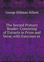 The Second Primary Reader: Consisting of Extracts in Prose and Verse, with Exercises in
