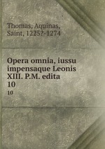 Opera omnia, iussu impensaque Leonis XIII. P.M. edita. 10