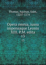 Opera omnia, iussu impensaque Leonis XIII. P.M. edita. 13
