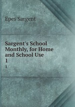 Sargent`s School Monthly, for Home and School Use. 1