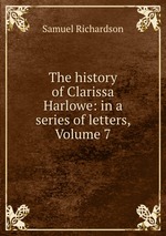 The history of Clarissa Harlowe: in a series of letters, Volume 7