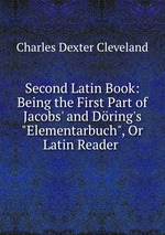 Second Latin Book: Being the First Part of Jacobs` and Dring`s "Elementarbuch", Or Latin Reader