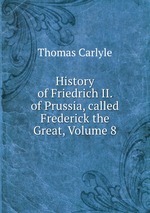 History of Friedrich II. of Prussia, called Frederick the Great, Volume 8