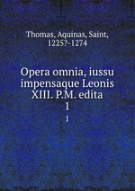 Opera omnia, iussu impensaque Leonis XIII. P.M. edita. 1