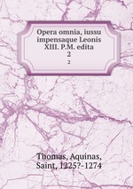 Opera omnia, iussu impensaque Leonis XIII. P.M. edita. 2