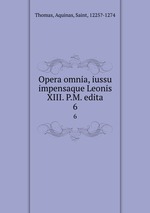 Opera omnia, iussu impensaque Leonis XIII. P.M. edita. 6