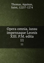 Opera omnia, iussu impensaque Leonis XIII. P.M. edita. 11