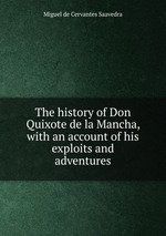 The history of Don Quixote de la Mancha, with an account of his exploits and adventures