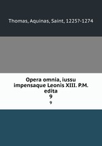 Opera omnia, iussu impensaque Leonis XIII. P.M. edita. 9