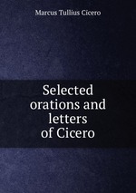 Selected orations and letters of Cicero