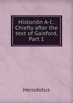Historin A-I.: Chiefly after the text of Gaisford, Part 1