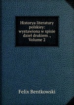 Historya literatury polskiey: wystawiona w spisie dzie drukiem ., Volume 2