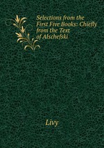 Selections from the First Five Books: Chiefly from the Text of Alschefski
