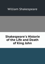 Shakespeare`s Historie of the Life and Death of King John