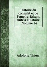 Histoire du consulat et de l`empire: faisant suite a l`Histoire ., Volume 14