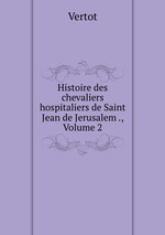 Histoire des chevaliers hospitaliers de Saint Jean de Jerusalem ., Volume 2