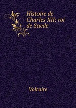 Histoire de Charles XII: roi de Suede