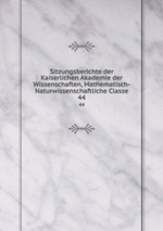 Sitzungsberichte der Kaiserlichen Akademie der Wissenschaften, Mathematisch-Naturwissenschaftliche Classe. 44