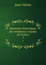 Souvenirs historiques des rsidences royales de France. 7