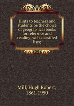 Hints to teachers and students on the choice of geographical books for reference and reading, with classified lists;