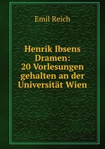 Henrik Ibsens Dramen: 20 Vorlesungen gehalten an der Universitt Wien