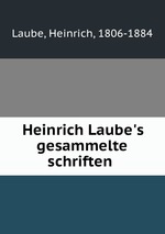 Heinrich Laube`s gesammelte schriften