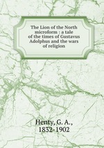 The Lion of the North microform : a tale of the times of Gustavus Adolphus and the wars of religion