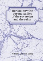 Her Majesty the queen; studies of the sovereign and the reign