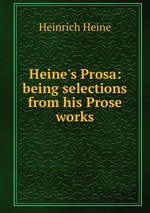 Heine`s Prosa: being selections from his Prose works