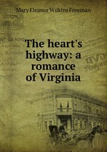 The heart`s highway: a romance of Virginia