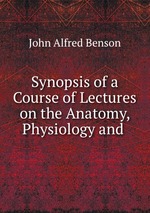 Synopsis of a Course of Lectures on the Anatomy, Physiology and