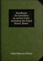 Handbook for travellers in central Italy: including the Papal States, Rome