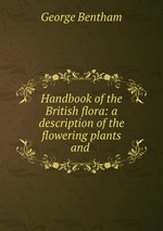 Handbook of the British flora: a description of the flowering plants and