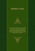 Carey`s American pocket atlas ; containing twenty maps. with a brief description of each state, and of Louisiana: also, the census of the inhabitants of the United States, for 1801 and The exports from the United States for ten years