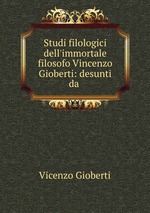 Studi filologici dell`immortale filosofo Vincenzo Gioberti: desunti da